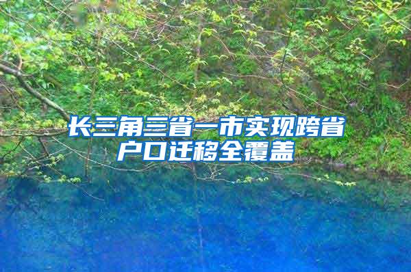 长三角三省一市实现跨省户口迁移全覆盖