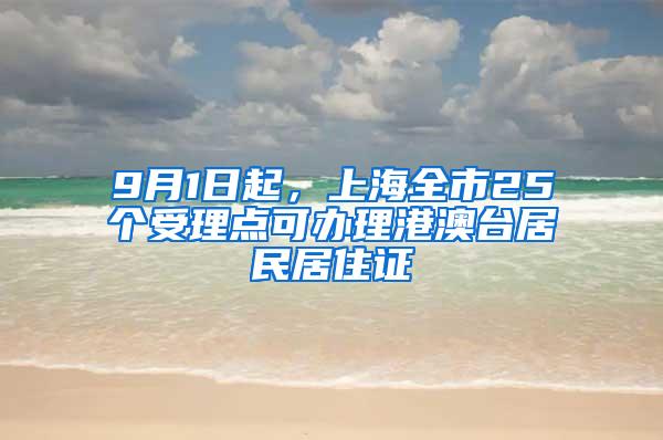 9月1日起，上海全市25个受理点可办理港澳台居民居住证
