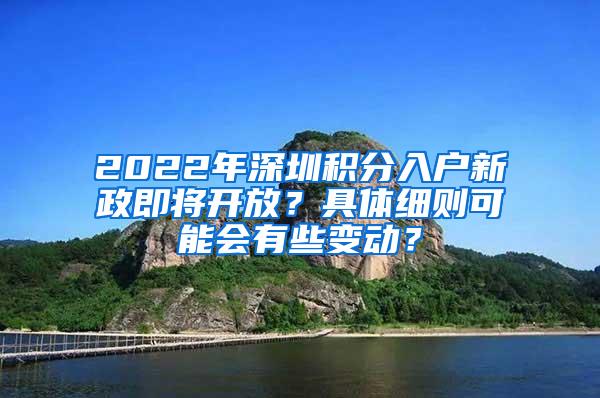 2022年深圳积分入户新政即将开放？具体细则可能会有些变动？