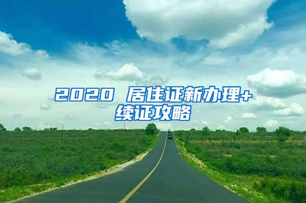 2020 居住证新办理+续证攻略