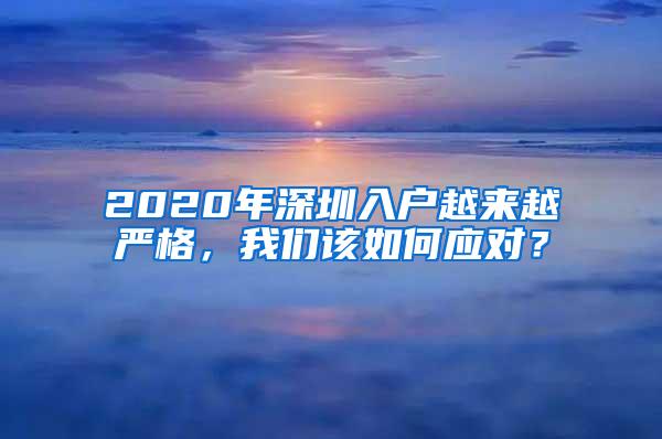 2020年深圳入户越来越严格，我们该如何应对？