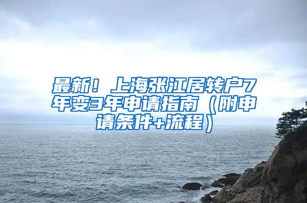 最新！上海张江居转户7年变3年申请指南（附申请条件+流程）