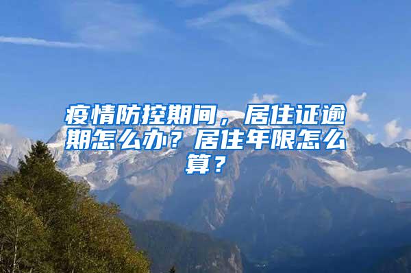 疫情防控期间，居住证逾期怎么办？居住年限怎么算？