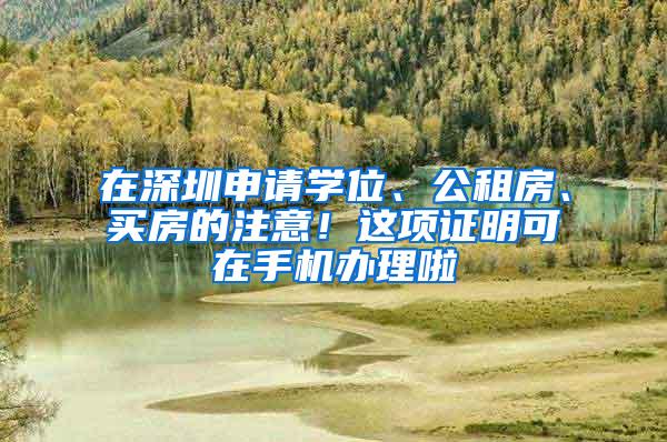 在深圳申请学位、公租房、买房的注意！这项证明可在手机办理啦