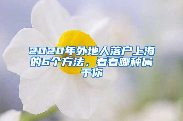 2020年外地人落户上海的6个方法，看看哪种属于你