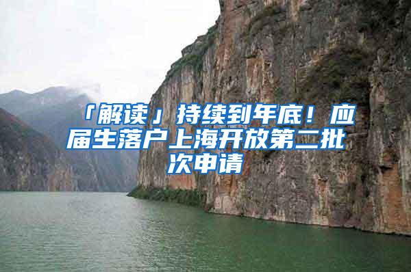 「解读」持续到年底！应届生落户上海开放第二批次申请