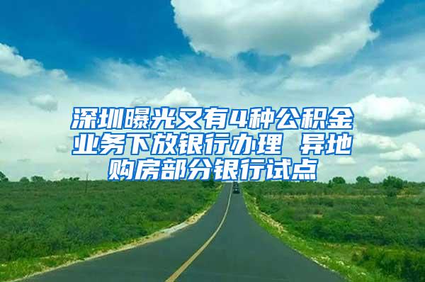 深圳曝光又有4种公积金业务下放银行办理 异地购房部分银行试点