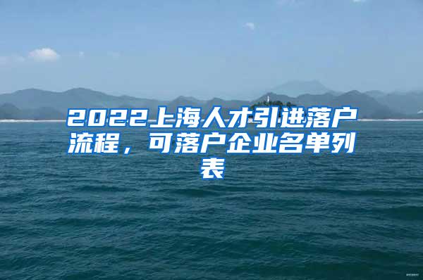 2022上海人才引进落户流程，可落户企业名单列表