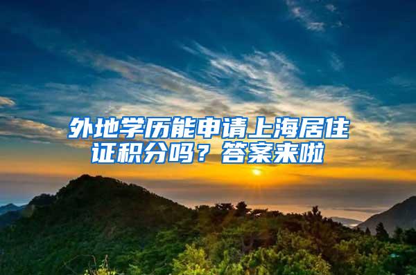 外地学历能申请上海居住证积分吗？答案来啦
