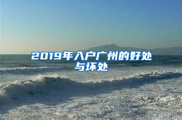 2019年入户广州的好处与坏处