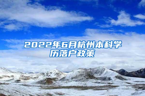 2022年6月杭州本科学历落户政策