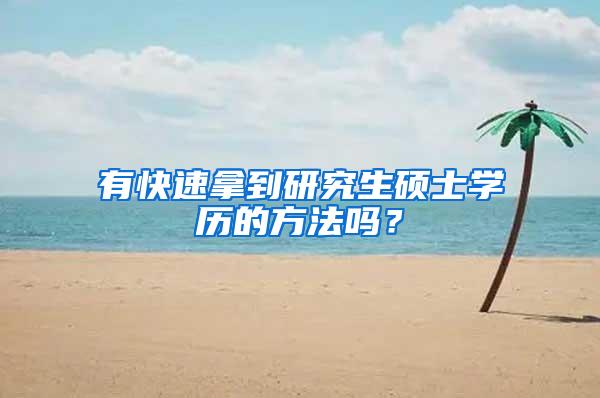 有快速拿到研究生硕士学历的方法吗？