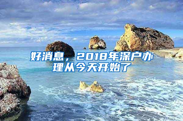 好消息，2018年深户办理从今天开始了