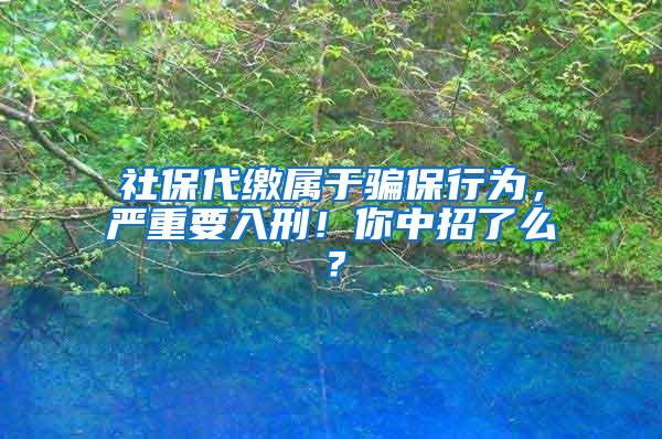 社保代缴属于骗保行为，严重要入刑！你中招了么？