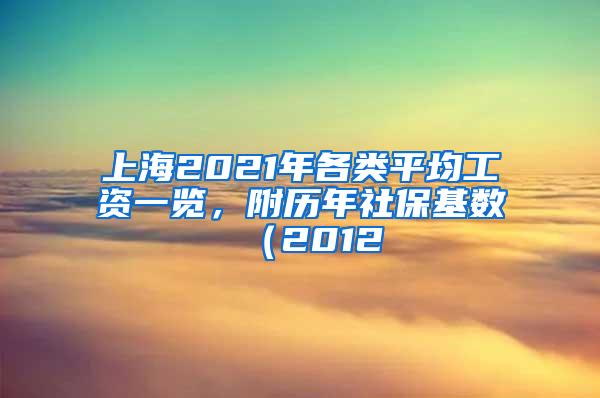 上海2021年各类平均工资一览，附历年社保基数（2012