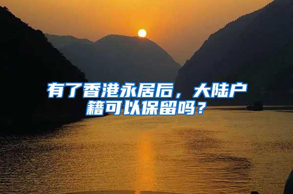 有了香港永居后，大陆户籍可以保留吗？