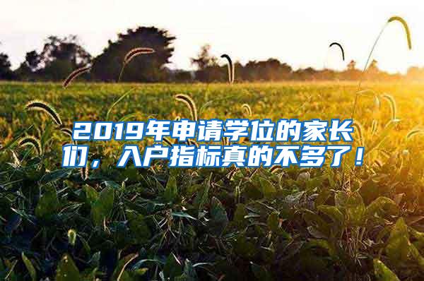 2019年申请学位的家长们，入户指标真的不多了！