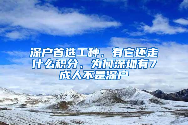 深户首选工种、有它还走什么积分、为何深圳有7成人不是深户