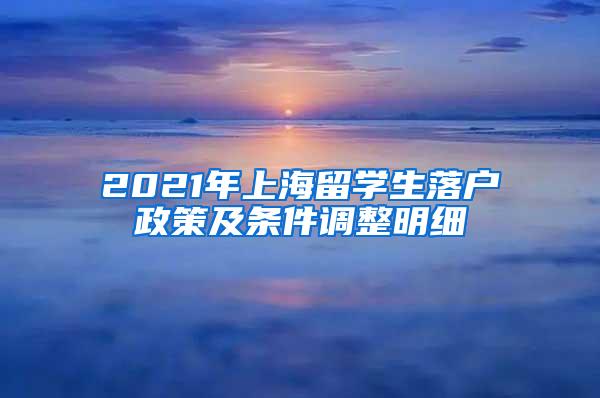 2021年上海留学生落户政策及条件调整明细