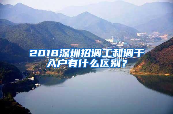 2018深圳招调工和调干入户有什么区别？