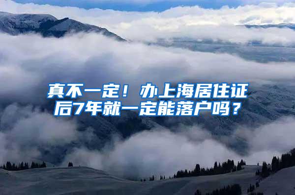 真不一定！办上海居住证后7年就一定能落户吗？