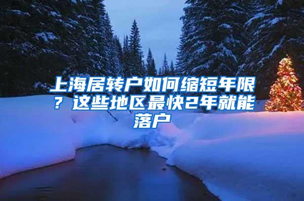 上海居转户如何缩短年限？这些地区最快2年就能落户