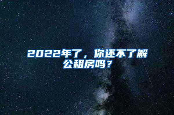 2022年了，你还不了解公租房吗？