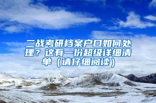 二战考研档案户口如何处理？这有一份超级详细清单（请仔细阅读）