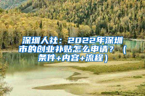 深圳人社：2022年深圳市的创业补贴怎么申请？（条件+内容+流程）