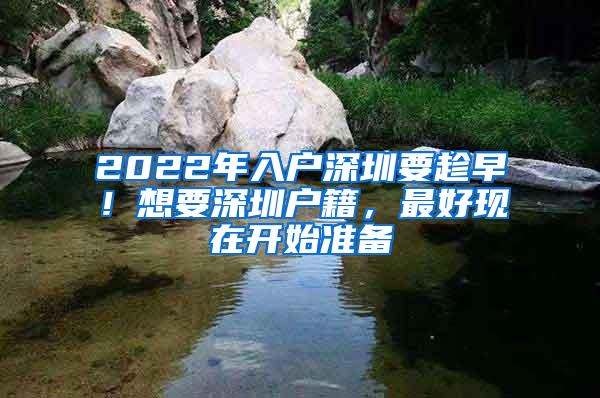 2022年入户深圳要趁早！想要深圳户籍，最好现在开始准备