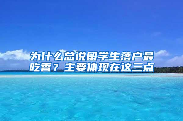 为什么总说留学生落户最吃香？主要体现在这三点