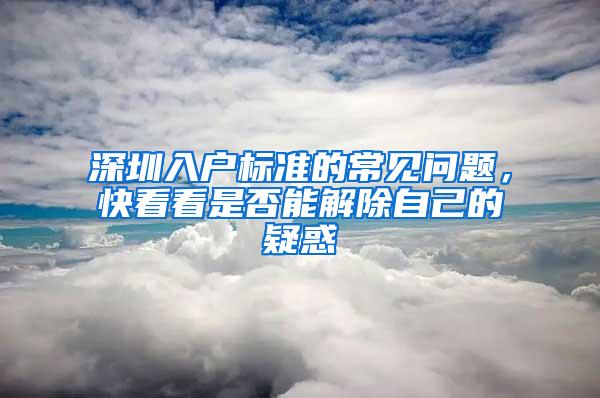 深圳入户标准的常见问题，快看看是否能解除自己的疑惑