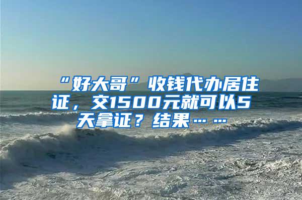 “好大哥”收钱代办居住证，交1500元就可以5天拿证？结果……