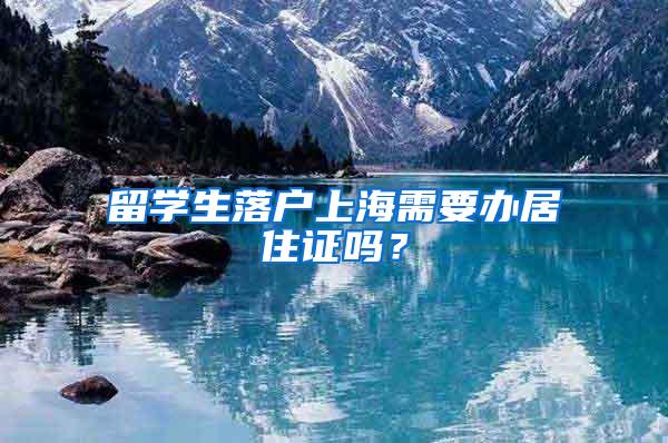 留学生落户上海需要办居住证吗？