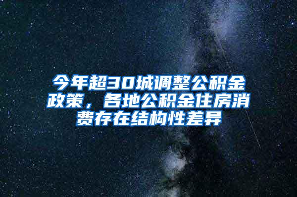 今年超30城调整公积金政策，各地公积金住房消费存在结构性差异