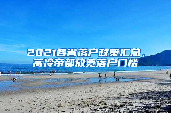 2021各省落户政策汇总，高冷帝都放宽落户门槛