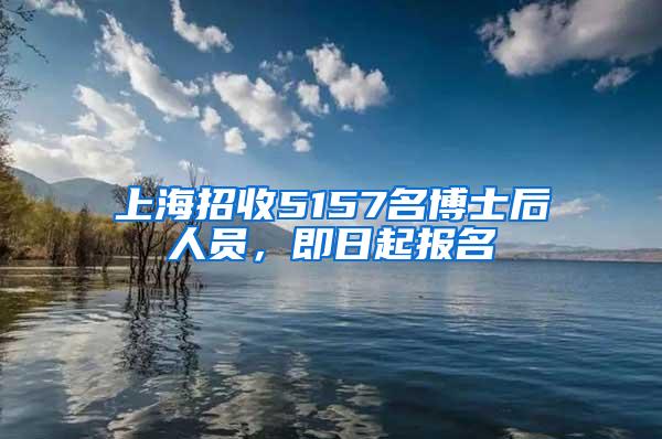 上海招收5157名博士后人员，即日起报名