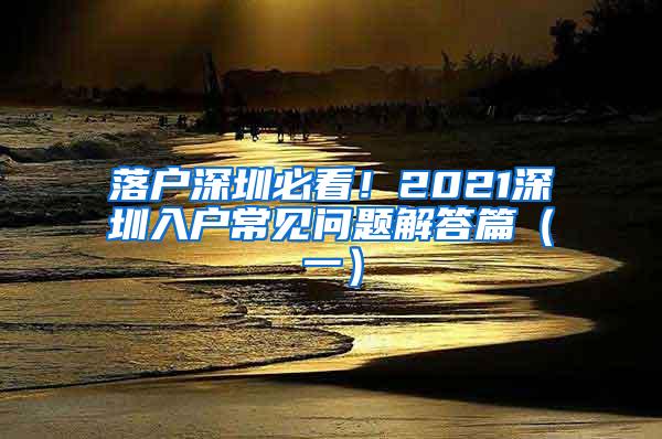 落户深圳必看！2021深圳入户常见问题解答篇（一）