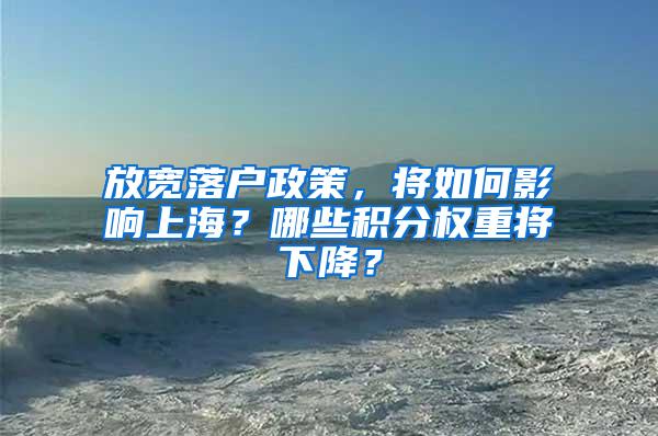 放宽落户政策，将如何影响上海？哪些积分权重将下降？