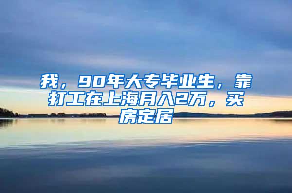 我，90年大专毕业生，靠打工在上海月入2万，买房定居