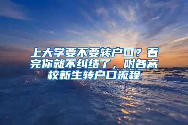 上大学要不要转户口？看完你就不纠结了，附各高校新生转户口流程