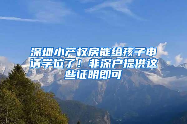 深圳小产权房能给孩子申请学位了！非深户提供这些证明即可