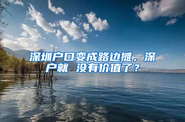 深圳户口变成路边摊，深户就 没有价值了？