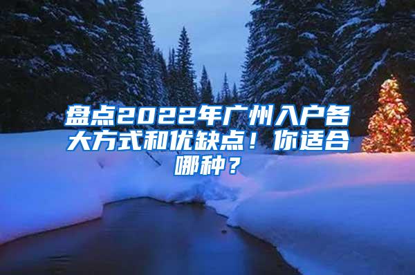 盘点2022年广州入户各大方式和优缺点！你适合哪种？