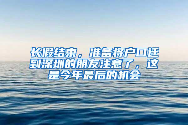 长假结束，准备将户口迁到深圳的朋友注意了，这是今年最后的机会