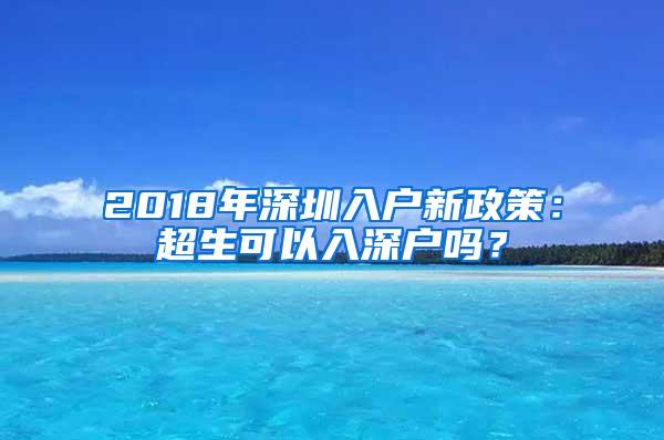 2018年深圳入户新政策：超生可以入深户吗？