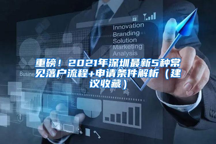 重磅！2021年深圳最新5种常见落户流程+申请条件解析（建议收藏）
