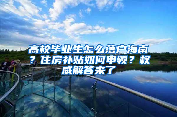 高校毕业生怎么落户海南？住房补贴如何申领？权威解答来了