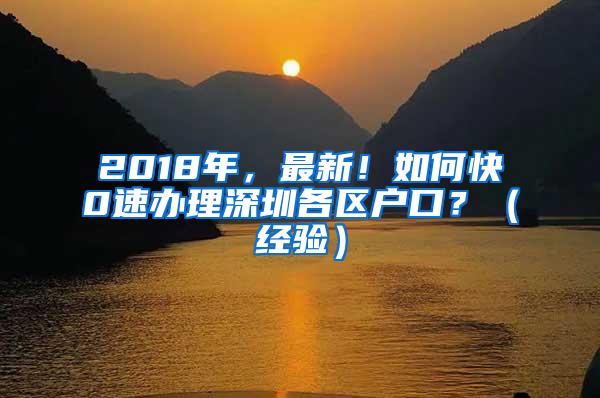 2018年，最新！如何快0速办理深圳各区户口？（经验）