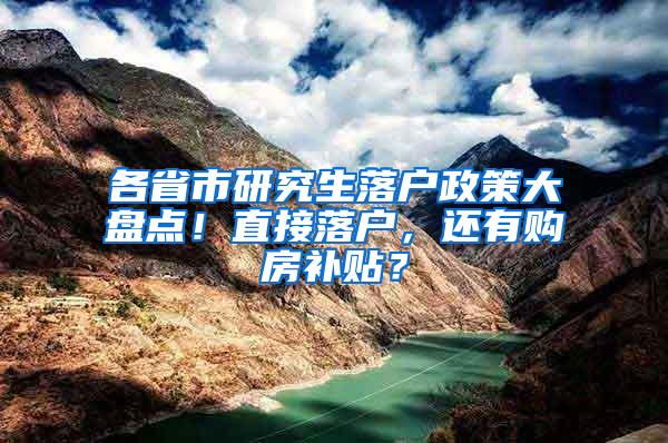 各省市研究生落户政策大盘点！直接落户，还有购房补贴？